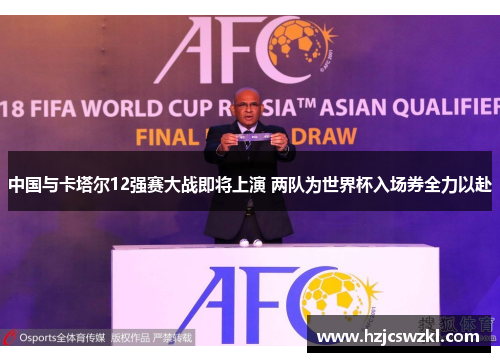 中国与卡塔尔12强赛大战即将上演 两队为世界杯入场券全力以赴